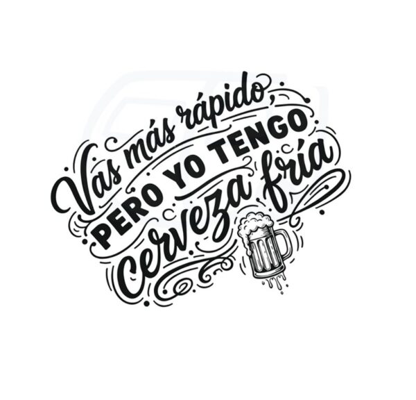 Vas más rápido, pero yo tengo cerveza fría